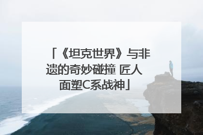 《坦克世界》与非遗的奇妙碰撞 匠人面塑C系战神