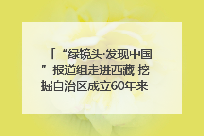 “绿镜头·发现中国”报道组走进西藏 挖掘自治区成立60年来生动气象故事