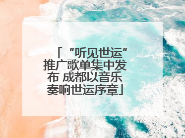 “听见世运”推广歌单集中发布 成都以音乐奏响世运序章
