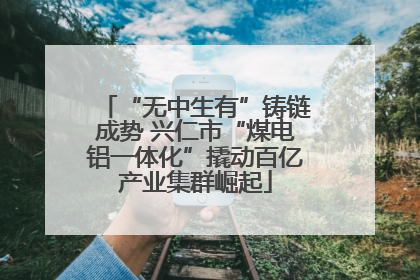 “无中生有”铸链成势 兴仁市“煤电铝一体化”撬动百亿产业集群崛起