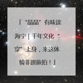 “晶晶”有味读海宁｜千年文化“穿”上身，来这体验非遗旅拍！