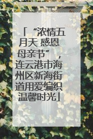 “浓情五月天 感恩母亲节”，连云港市海州区新海街道用爱编织温馨时光