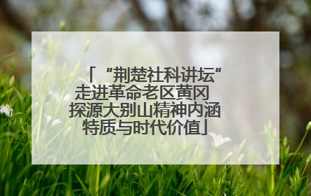 “荆楚社科讲坛”走进革命老区黄冈 探源大别山精神内涵特质与时代价值