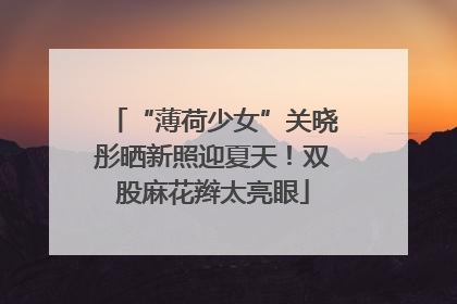 “薄荷少女”关晓彤晒新照迎夏天！双股麻花辫太亮眼