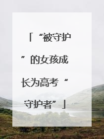 “被守护”的女孩成长为高考“守护者”