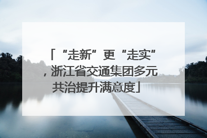 “走新”更“走实”，浙江省交通集团多元共治提升满意度