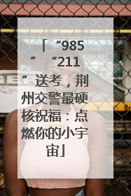 “985”“211”送考，荆州交警最硬核祝福：点燃你的小宇宙