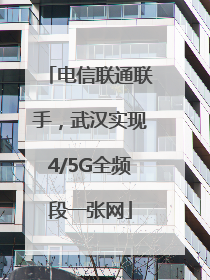 电信联通联手，武汉实现4/5G全频段一张网