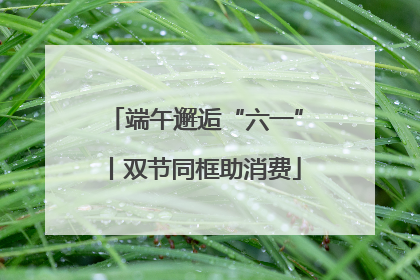 端午邂逅“六一”丨双节同框助消费