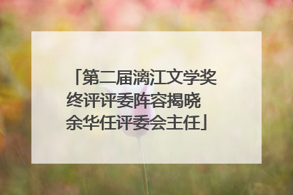 第二届漓江文学奖终评评委阵容揭晓 余华任评委会主任