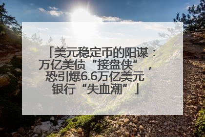 美元稳定币的阳谋：万亿美债“接盘侠”，恐引爆6.6万亿美元银行“失血潮”