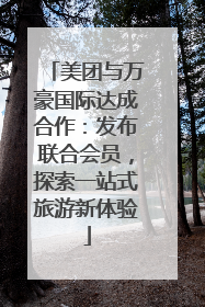 美团与万豪国际达成合作：发布联合会员，探索一站式旅游新体验