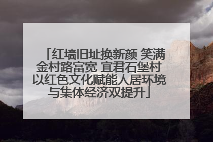红墙旧址换新颜 笑满金村路富宽 宜君石堡村以红色文化赋能人居环境与集体经济双提升