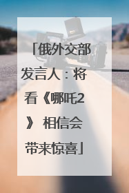 俄外交部发言人：将看《哪吒2》 相信会带来惊喜