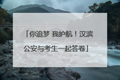 你追梦 我护航！汉滨公安与考生一起答卷