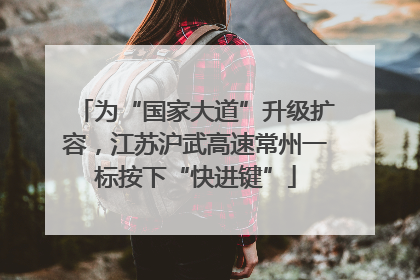 为“国家大道”升级扩容，江苏沪武高速常州一标按下“快进键”