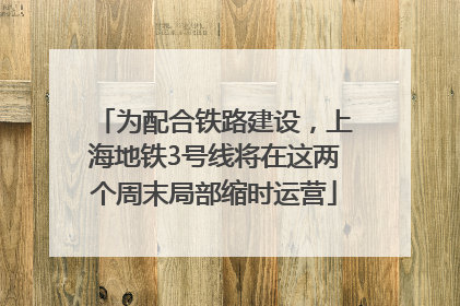 为配合铁路建设，上海地铁3号线将在这两个周末局部缩时运营