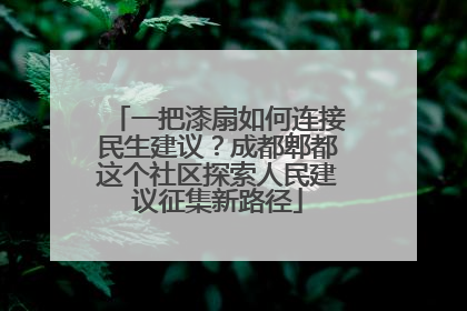 一把漆扇如何连接民生建议？成都郫都这个社区探索人民建议征集新路径