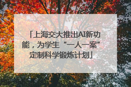 上海交大推出AI新功能，为学生“一人一案”定制科学锻炼计划