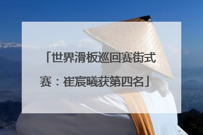 世界滑板巡回赛街式赛：崔宸曦获第四名