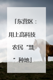 东营区：用上高科技 农民“慧”种地