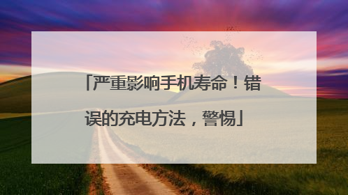 严重影响手机寿命！错误的充电方法，警惕