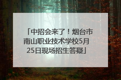 中招会来了！烟台市南山职业技术学校5月25日现场招生答疑