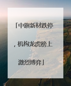 中旗新材跌停，机构龙虎榜上激烈博弈