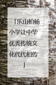 乐山柏杨小学让中华优秀传统文化代代相传