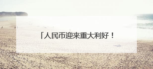 人民币迎来重大利好！机构称贸易竞争力有望长期支撑人民币走强