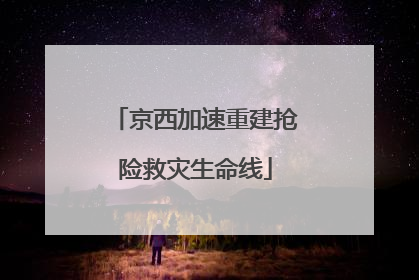 京西加速重建抢险救灾生命线