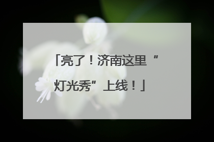 亮了！济南这里“灯光秀”上线！