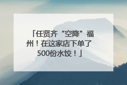 任贤齐“空降”福州！在这家店下单了500份水饺！