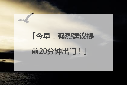 今早，强烈建议提前20分钟出门！