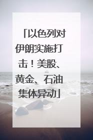 以色列对伊朗实施打击！美股、黄金、石油集体异动