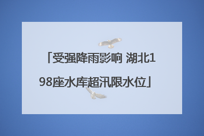 受强降雨影响 湖北198座水库超汛限水位