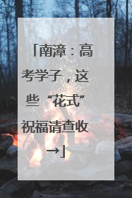 南漳：高考学子，这些“花式”祝福请查收→