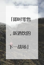即时零售，新酒饮的下一战场