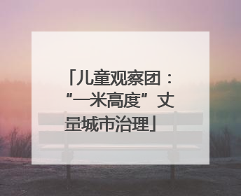儿童观察团：“一米高度”丈量城市治理