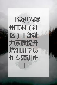 党琪为滕州市村（社区）干部能力素质提升培训班学员作专题讲座