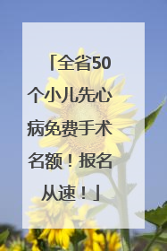全省50个小儿先心病免费手术名额！报名从速！
