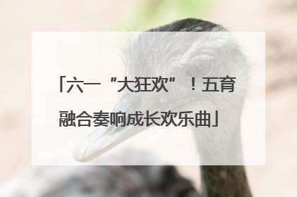 六一“大狂欢”！五育融合奏响成长欢乐曲