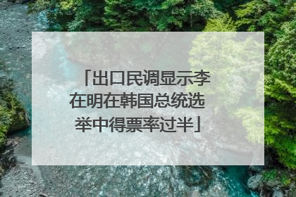 出口民调显示李在明在韩国总统选举中得票率过半