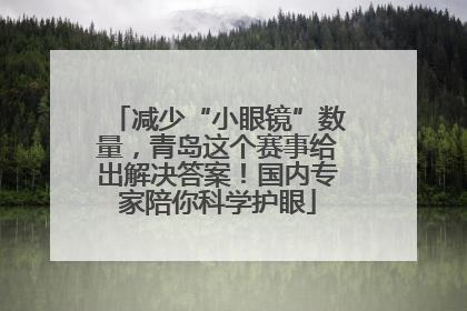 减少“小眼镜”数量，青岛这个赛事给出解决答案！国内专家陪你科学护眼