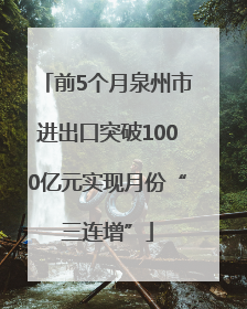 前5个月泉州市进出口突破1000亿元实现月份“三连增”