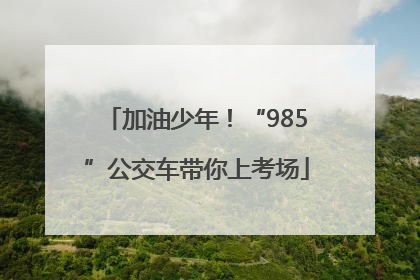 加油少年！“985”公交车带你上考场
