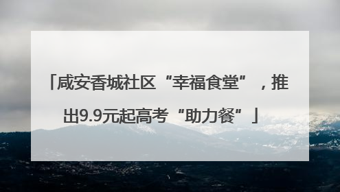 咸安香城社区“幸福食堂”，推出9.9元起高考“助力餐”
