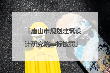 唐山市规划建筑设计研究院串标被罚