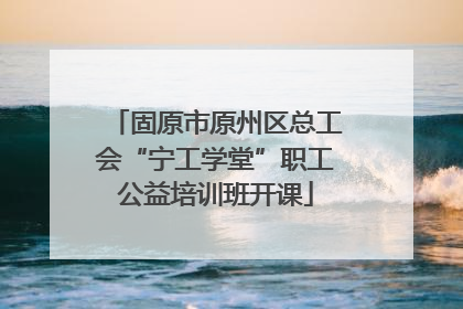 固原市原州区总工会“宁工学堂”职工公益培训班开课