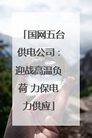 国网五台供电公司：迎战高温负荷 力保电力供应